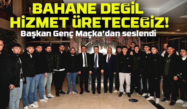 Başkan Genç: "Maçka'da Bahane Değil, Hizmet Üreteceğiz!"