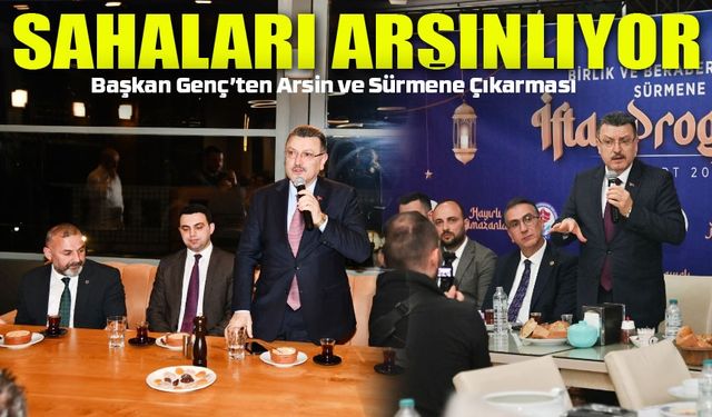 Başkan Genç’ten Arsin ve Sürmene Çıkarması;Sahaları Arşınlıyor