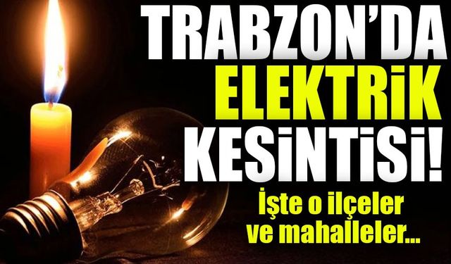 Trabzon’da 3 İlçede Elektrik Kesintisi! İşte Mahalle Mahalle Detaylar