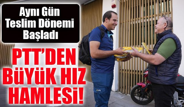 PTT’den Büyük Hız Hamlesi: Aynı Gün Teslim Dönemi Başladı