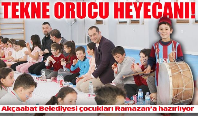 Tekne Orucu Heyecanı! Akçaabat Belediyesi Çocukları Ramazan’a Hazırlıyor