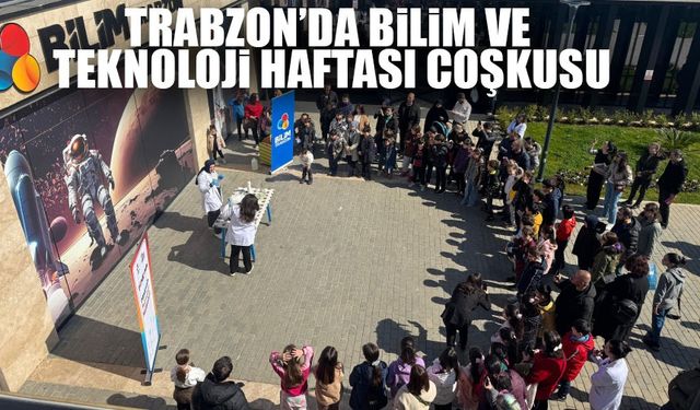 Trabzon’da Bilim ve Teknoloji Haftası Coşkuyla Kutlandı!