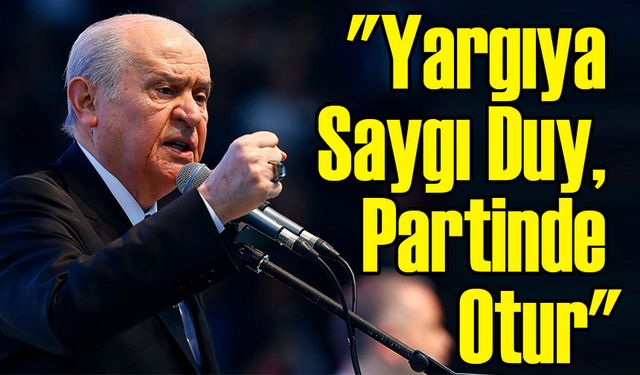 Bahçeli'den Özgür Özel'e Sert Mesaj: "Yargıya Saygı Duy, Partinde Otur"