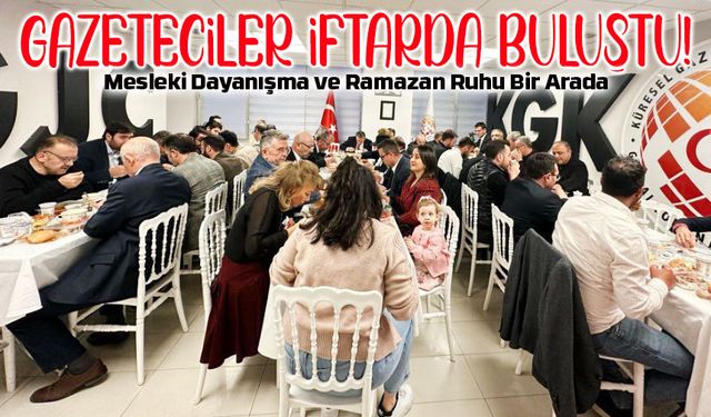 Gazeteciler KGK’nın Geleneksel İftarında Buluştu! Mesleki Dayanışma ve Ramazan Ruhu Bir Arada