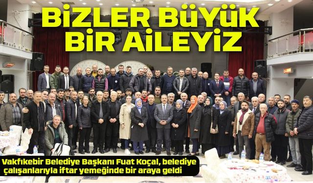 Başkan Koçal: “Şiarımız Eser Bırakmaktır!” Vakfıkebir Belediyesi İftarda Buluştu