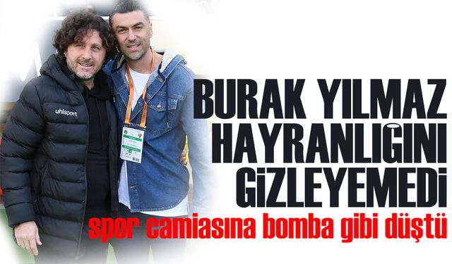 Burak Yılmaz'ın en büyük hayranlığı bakın kime?