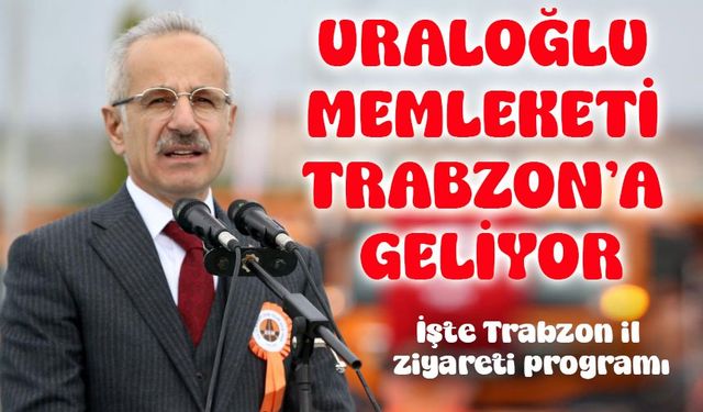 Ulaştırma ve Altyapı Bakanı Abdülkadir Uraloğlu, memleketi Trabzon'da olacak