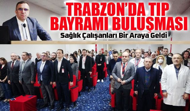 Trabzon’da 14 Mart Tıp Bayramı Coşkuyla Kutlandı! Sağlık Çalışanları Bir Araya Geldi