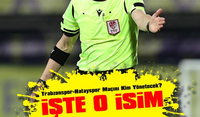 Trabzonspor-Hatayspor Maçını kim yönetecek?