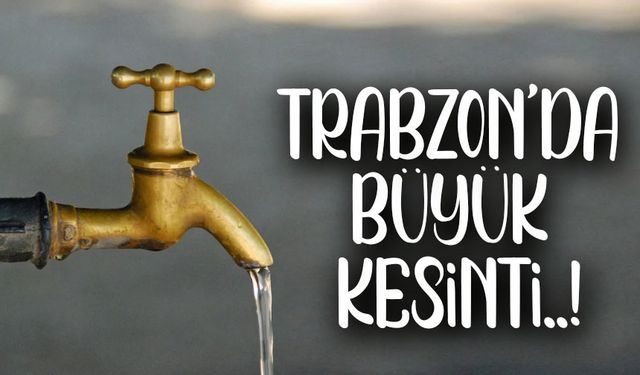 Musluklardan Su Akmayacak! Trabzon’da Hangi Mahalleler Kesintiden Etkilenecek?