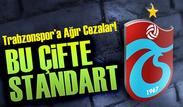 PFDK’dan Trabzonspor’a Ağır Cezalar! Çifte Standart Tepkisi