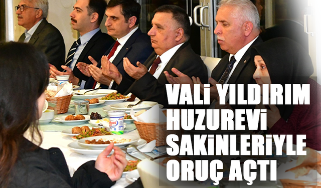 Vali Yıldırım, Huzurevi Sakinleriyle Oruç Açtı