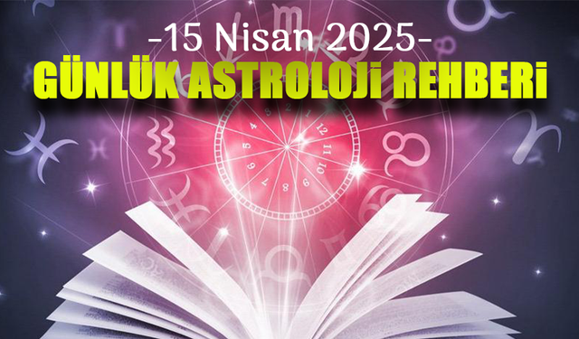 15 Nisan 2025 Günlük Burç Yorumları