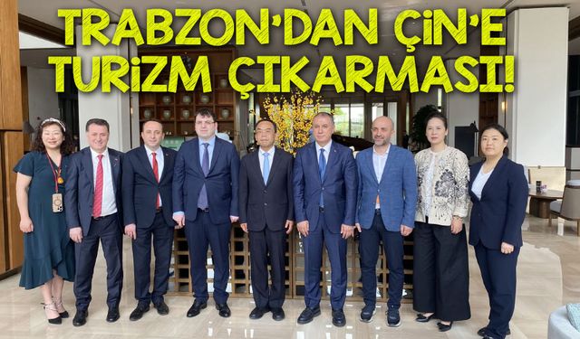 Trabzon’dan Çin’e Turizm Çıkarması! 40 Milyonluk Pazarda İş Birliği Fitili Ateşlendi