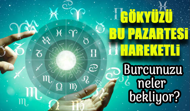 Gökyüzü Bu Pazartesi Hareketli: Burcunuzu Neler Bekliyor?