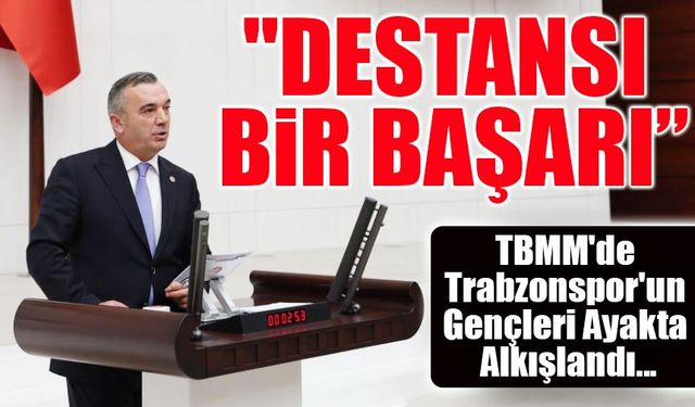 TBMM'de Trabzonspor'un Gençleri Ayakta Alkışlandı! Yavuz Aydın'dan U19 Takımına Tarihî Övgü