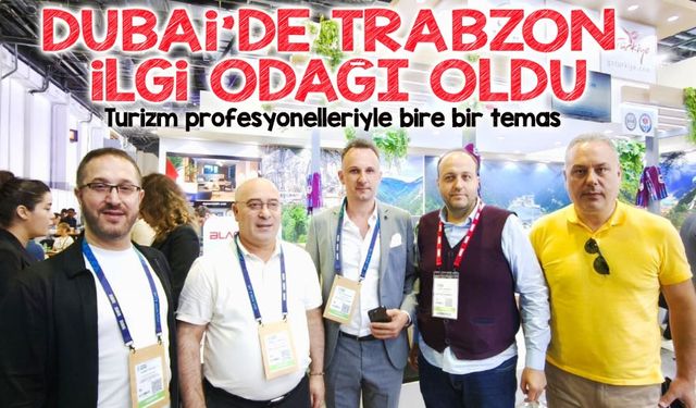 Dubai’de O Açılışla Başlayan İlgi, Trabzon’u Zirveye Taşıdı