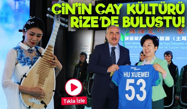 Türkiye ve Çin’in Çay Kültürü Rize’de Buluştu