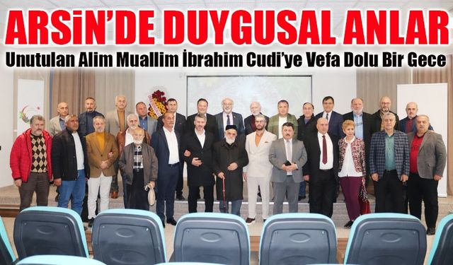 Arsin’de Duygusal Anlar: Unutulan Alim Muallim İbrahim Cudi’ye Vefa Dolu Bir Gece