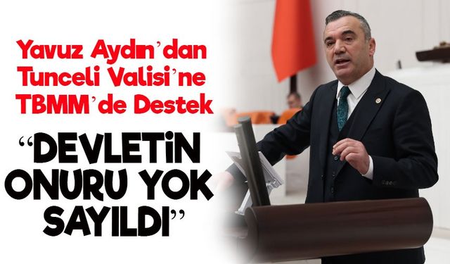 İYİ Parti Trabzon Milletvekili Yavuz Aydın’dan Tunceli Valisi’ne Destek: “Devletin Valisi Değil, Terörün Gölgesi Muhatap