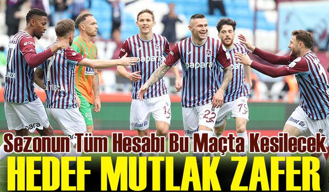 Trabzonspor Şampiyonluk İçin Sahaya Çıkıyor! Sezonun Tüm Hesabı Bu Maçta Kesilecek