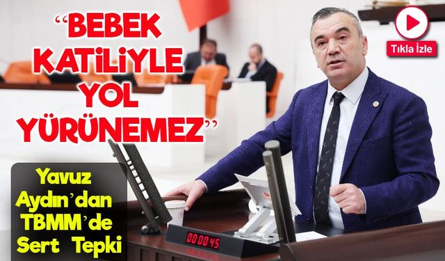 İYİ Parti Trabzon Milletvekili Yavuz Aydın’dan TBMM’de Sert Tepki: “İhanet Senaryosuna Sessiz Kalmayacağız”