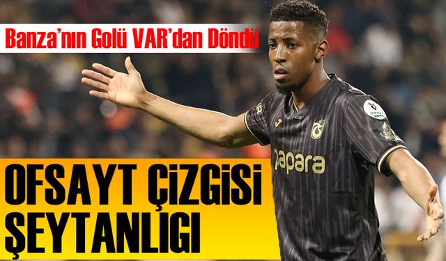Trabzonspor’da Yine Ofsayt Tartışması! Banza’nın Golü VAR’dan Döndü