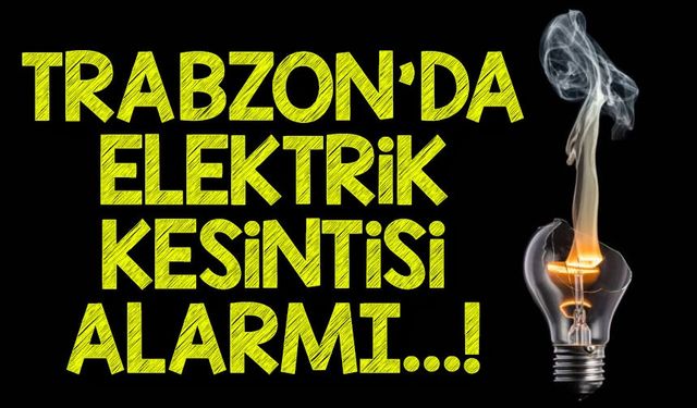 Trabzon’da Elektrikler Gidiyor! Hangi Mahallede Ne Zaman Kesilecek?
