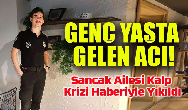 Genç Yaşta Gelen Acı: Sancak Ailesi Kalp Krizi Haberiyle Yıkıldı
