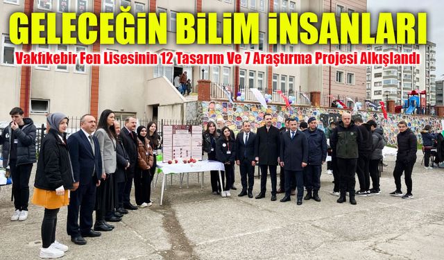 Vakfıkebir Fen Lisesinin 12 Tasarım Ve 7 Araştırma Projesi Alkışlandı; Geleceğin Bilim İnsanları