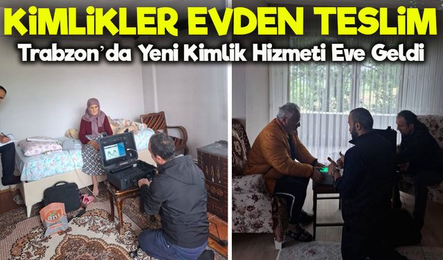 Trabzon’da Yeni Kimlik Hizmeti Eve Geldi: Yaşlı ve Hastalara Büyük Kolaylık