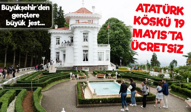 19 Mayıs’ta Atatürk Köşkü Lise Öğrencilerine Ücretsiz Ziyarete Açılıyor
