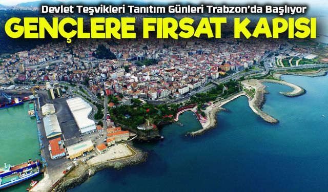 Devlet Teşvikleri Tanıtım Günleri Trabzon’da Başlıyor: Gençlere Fırsat Kapısı