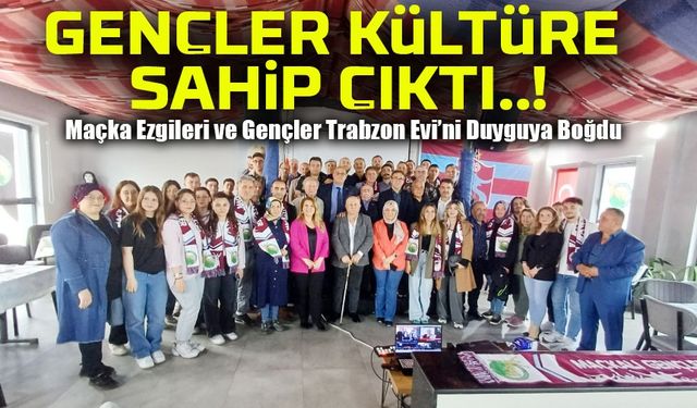 Maçka’nın Kültürü ve Gençliği Trabzon Evi’nde Buluştu