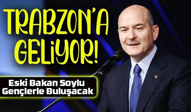 Süleyman Soylu Yarın Memleketi Trabzon’da Gençlerle Buluşuyor