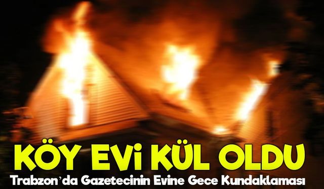 Trabzon’da Gazetecinin Evine Gece Kundaklaması: Gözdağı mı Verilmek İstendi?