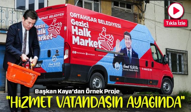 Başkan Kaya’dan Sosyal Belediyecilikte Yeni Adım: Gezici Halk Market Hizmete Başladı