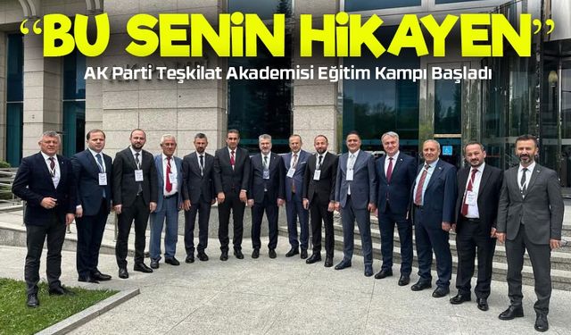 AK Parti Teşkilat Akademisi Eğitim Kampı “Bu Senin Hikayen” Sloganıyla Başladı