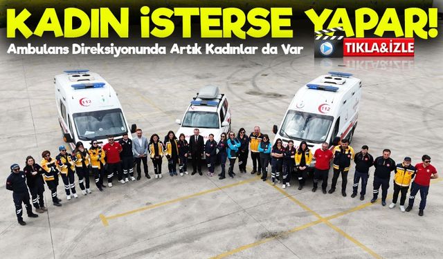 Ambulansların Yeni Kahramanları: 16 Kadın Sürücü Göreve Hazır
