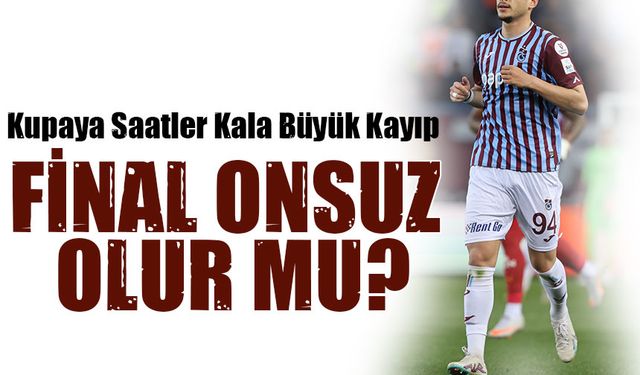 Trabzonspor’da Sakatlık Şoku! Galatasaray Finalinde Sahada Yok