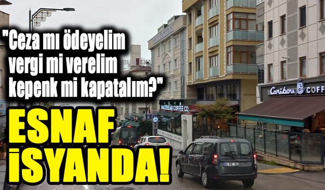 Esnaf İsyanda! "Ceza Mı Ödeyelim, Vergi Mi Verelim ,Kepenk Mi Kapatalım?"