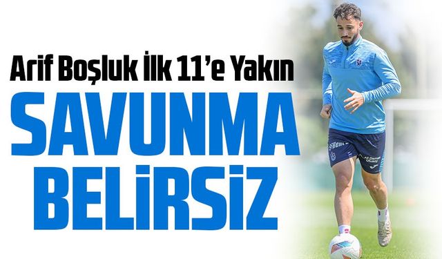 Trabzonspor’da Kasımpaşa Maçı Öncesi Savunmada Belirsizlik! Arif Boşluk İlk 11’e Yakın