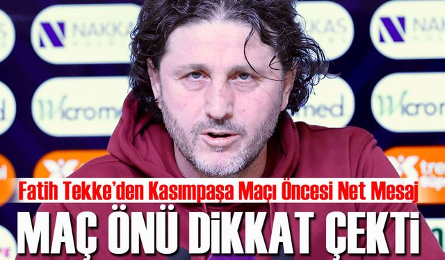 Fatih Tekke’den Kasımpaşa Maçı Öncesi Net Mesaj: “Az Hata, Mutlak 3 Puan!”