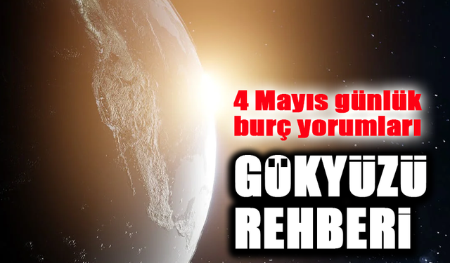 4 Mayıs 2025 Günlük Burç Yorumları: Yeni Fırsatlar, Eski Hesaplar ve Cesur Adımlar