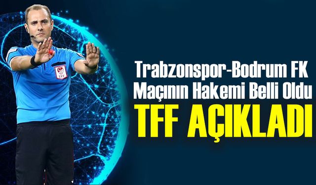 Trabzonspor-Bodrum FK Maçının Hakemi Belli Oldu