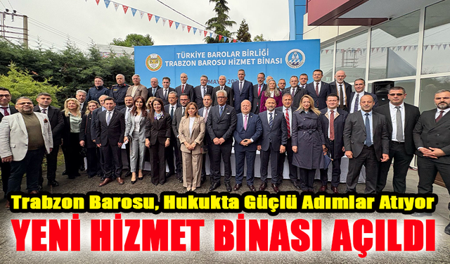 Trabzon Barosu Yeni Hizmet Binası Açılış Töreni gerçekleştirildi