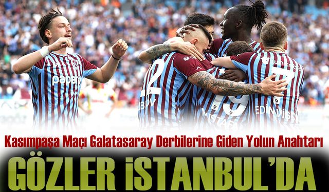 Trabzonspor’da Gözler İstanbul’da! Kasımpaşa Maçı Galatasaray Derbilerine Giden Yolun Anahtarı