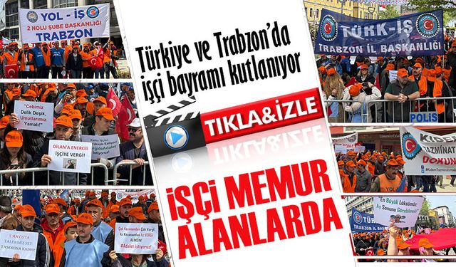 Türkiye ve Trabzon’da işçi bayramı kutlanıyor