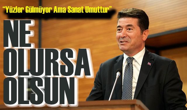 Başkan Kaya’dan Umut Mesajı: “Yüzler Gülmüyor Ama Sanat Umuttur”