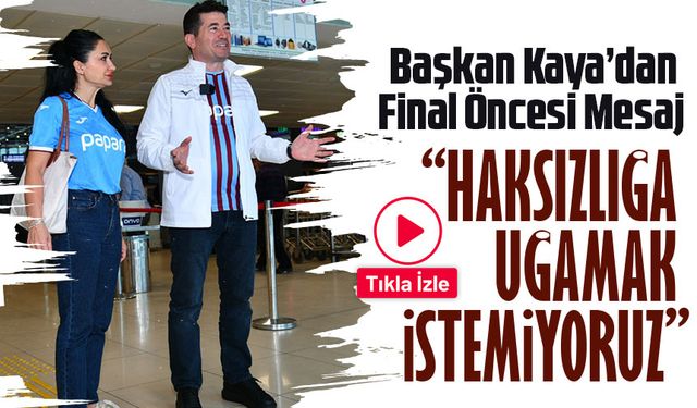 Başkan Kaya’dan Final Öncesi Mesaj: “Kupayı Alıp Trabzon’a Döneceğiz”